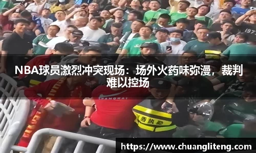 NBA球员激烈冲突现场：场外火药味弥漫，裁判难以控场